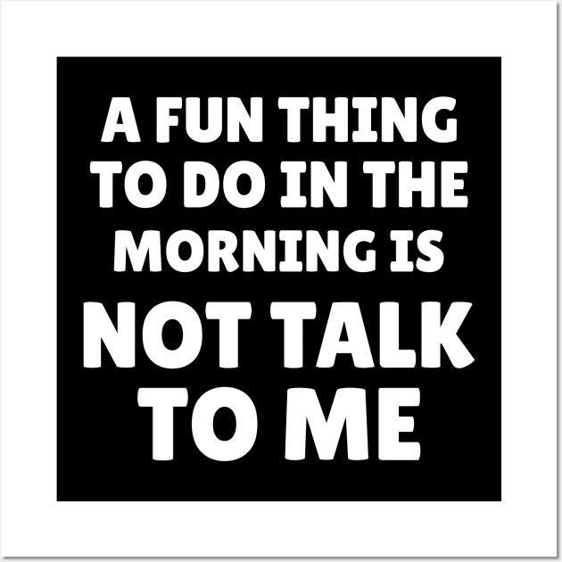 A Fun Thing To Do In the Morning Is Not Talk To Me Wall Art by Artmmey